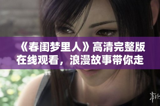 《春闺梦里人》高清完整版在线观看，浪漫故事带你走进梦幻世界