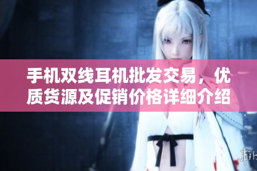 手机双线耳机批发交易，优质货源及促销价格详细介绍