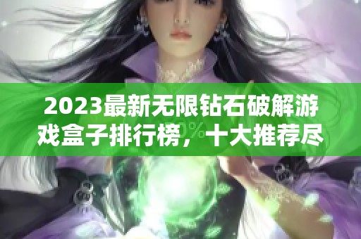 2023最新无限钻石破解游戏盒子排行榜，十大推荐尽在此处