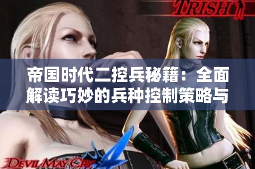 帝国时代二控兵秘籍：全面解读巧妙的兵种控制策略与技巧
