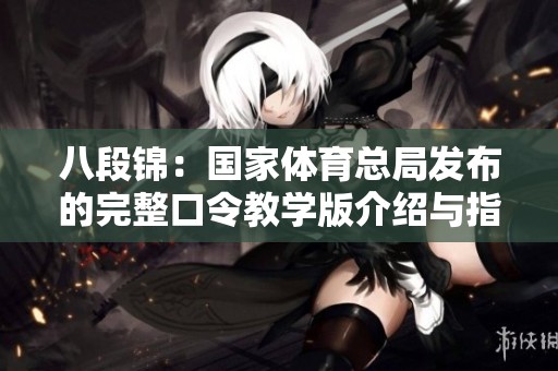 八段锦：国家体育总局发布的完整口令教学版介绍与指导
