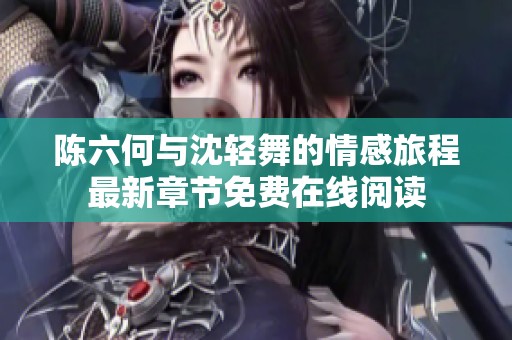 陈六何与沈轻舞的情感旅程最新章节免费在线阅读