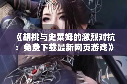 《胡桃与史莱姆的激烈对抗：免费下载最新网页游戏》