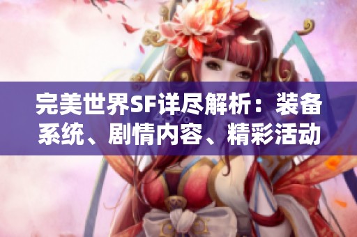 完美世界SF详尽解析：装备系统、剧情内容、精彩活动及版本更新全面解读