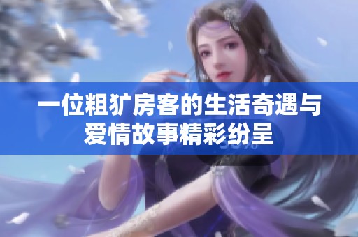 一位粗犷房客的生活奇遇与爱情故事精彩纷呈