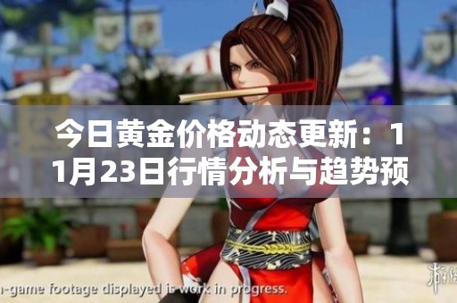 今日黄金价格动态更新：11月23日行情分析与趋势预测