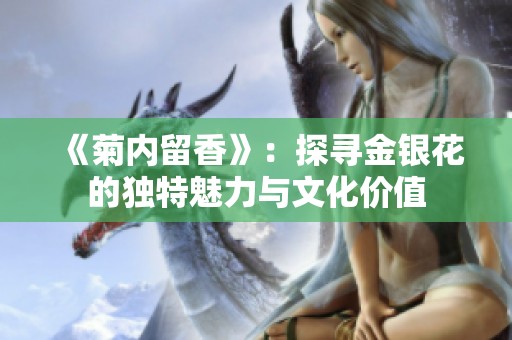 《菊内留香》：探寻金银花的独特魅力与文化价值