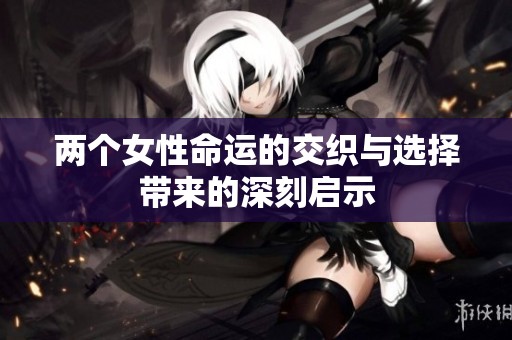 两个女性命运的交织与选择带来的深刻启示