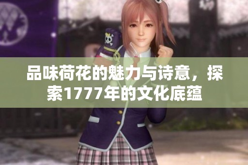 品味荷花的魅力与诗意，探索1777年的文化底蕴