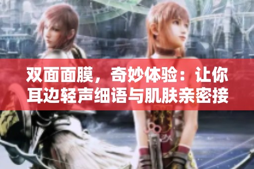 双面面膜，奇妙体验：让你耳边轻声细语与肌肤亲密接触