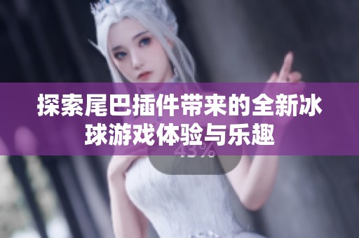 探索尾巴插件带来的全新冰球游戏体验与乐趣