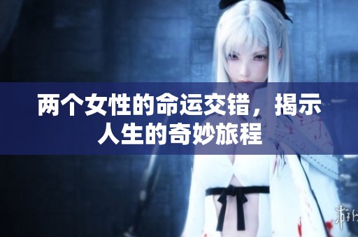 两个女性的命运交错，揭示人生的奇妙旅程