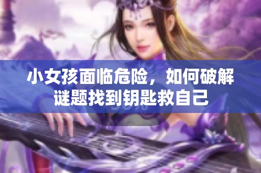 小女孩面临危险，如何破解谜题找到钥匙救自己