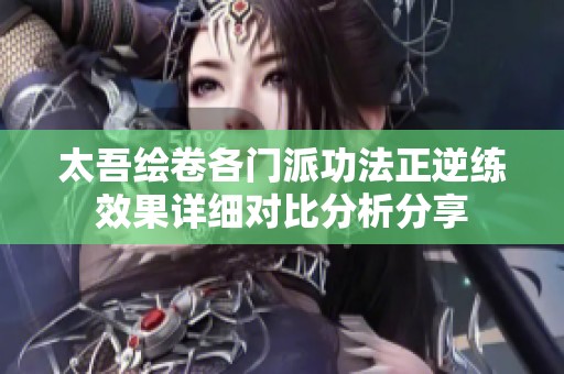 太吾绘卷各门派功法正逆练效果详细对比分析分享