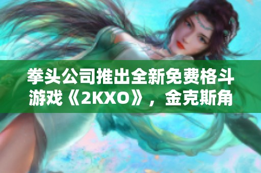 拳头公司推出全新免费格斗游戏《2KXO》，金克斯角色正式加入战斗行列