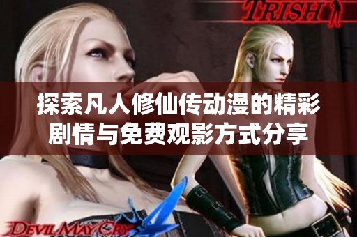 探索凡人修仙传动漫的精彩剧情与免费观影方式分享
