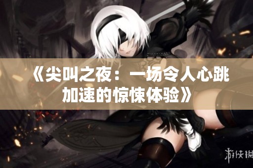《尖叫之夜：一场令人心跳加速的惊悚体验》