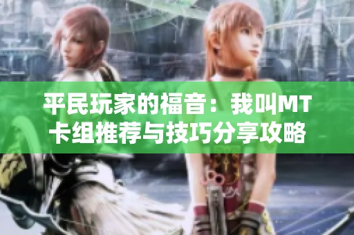 平民玩家的福音：我叫MT卡组推荐与技巧分享攻略