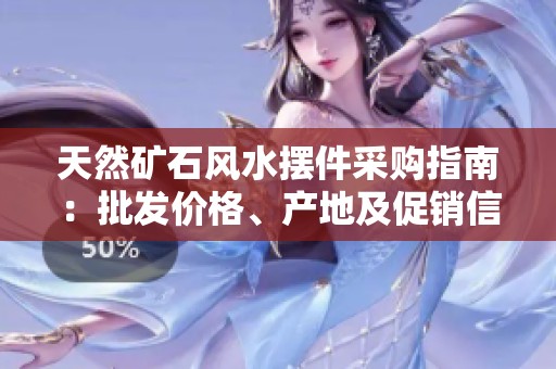天然矿石风水摆件采购指南：批发价格、产地及促销信息大全