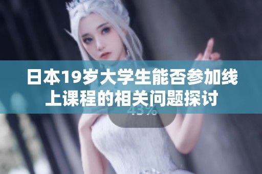 日本19岁大学生能否参加线上课程的相关问题探讨