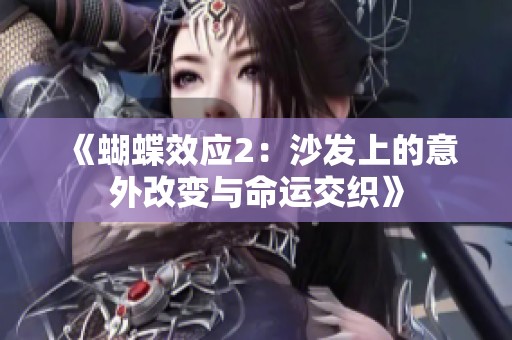 《蝴蝶效应2：沙发上的意外改变与命运交织》