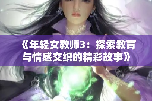 《年轻女教师3：探索教育与情感交织的精彩故事》