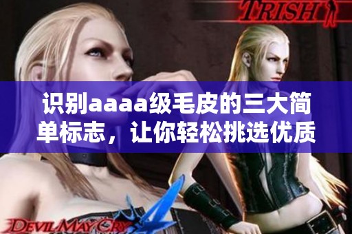 识别aaaa级毛皮的三大简单标志，让你轻松挑选优质毛皮