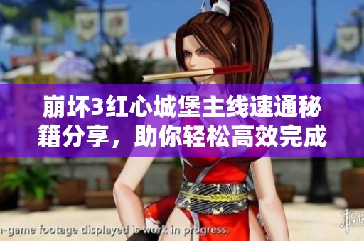 崩坏3红心城堡主线速通秘籍分享，助你轻松高效完成挑战