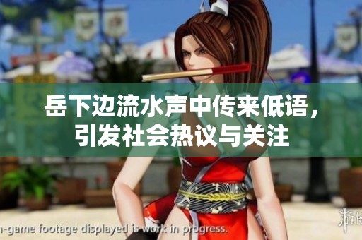 岳下边流水声中传来低语，引发社会热议与关注