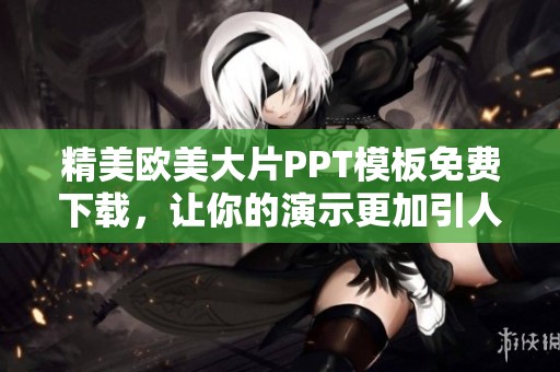 精美欧美大片PPT模板免费下载，让你的演示更加引人注目