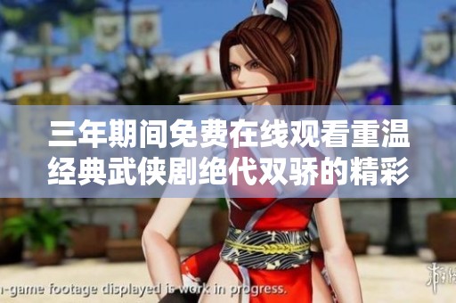 三年期间免费在线观看重温经典武侠剧绝代双骄的精彩瞬间