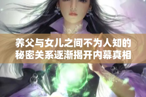 养父与女儿之间不为人知的秘密关系逐渐揭开内幕真相