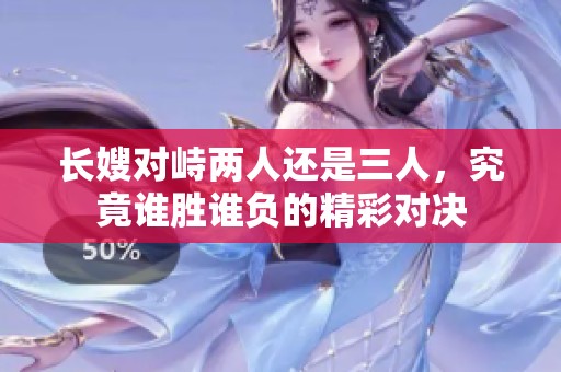 长嫂对峙两人还是三人，究竟谁胜谁负的精彩对决
