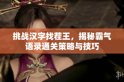 挑战汉字找茬王，揭秘霸气语录通关策略与技巧