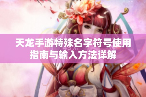 天龙手游特殊名字符号使用指南与输入方法详解
