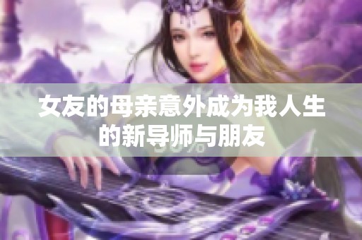 女友的母亲意外成为我人生的新导师与朋友