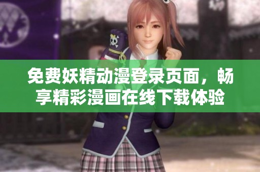 免费妖精动漫登录页面，畅享精彩漫画在线下载体验