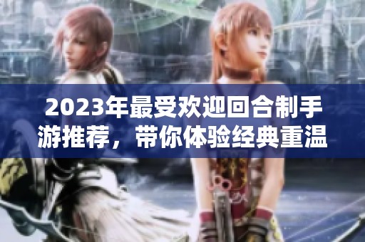 2023年最受欢迎回合制手游推荐，带你体验经典重温乐趣
