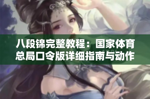 八段锦完整教程：国家体育总局口令版详细指南与动作解析