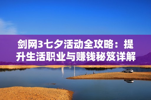 剑网3七夕活动全攻略：提升生活职业与赚钱秘笈详解