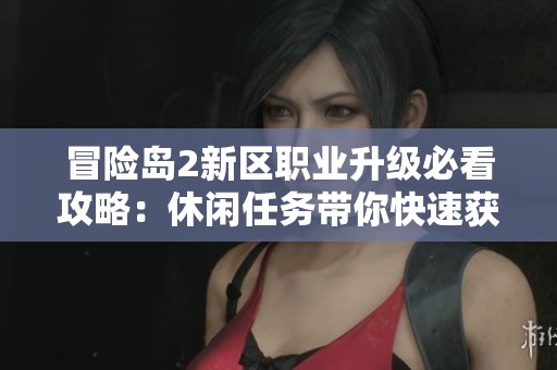 冒险岛2新区职业升级必看攻略：休闲任务带你快速获取丰厚经验分享