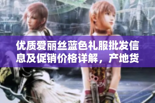 优质爱丽丝蓝色礼服批发信息及促销价格详解，产地货源一览