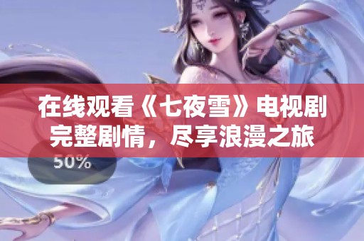 在线观看《七夜雪》电视剧完整剧情，尽享浪漫之旅