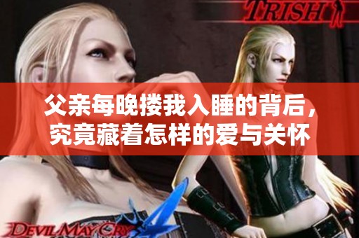 父亲每晚搂我入睡的背后，究竟藏着怎样的爱与关怀