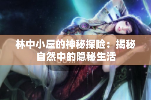 林中小屋的神秘探险：揭秘自然中的隐秘生活