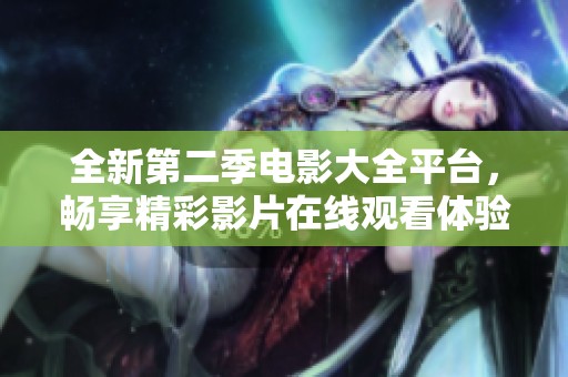 全新第二季电影大全平台，畅享精彩影片在线观看体验