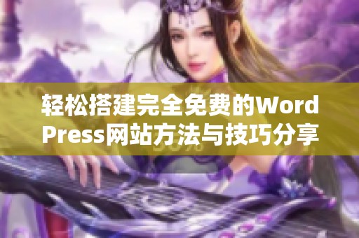 轻松搭建完全免费的WordPress网站方法与技巧分享