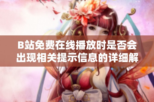 B站免费在线播放时是否会出现相关提示信息的详细解析