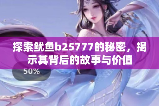 探索鱿鱼b25777的秘密，揭示其背后的故事与价值