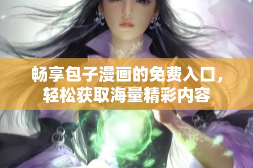 畅享包子漫画的免费入口，轻松获取海量精彩内容